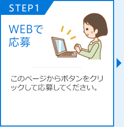 【STEP1】WEBで応募：このページからボタンをクリックして応募してください。