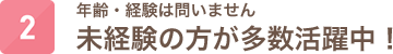 年齢・経験は問いません 未経験の方が多数活躍中！